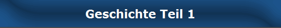 Geschichte Teil 1